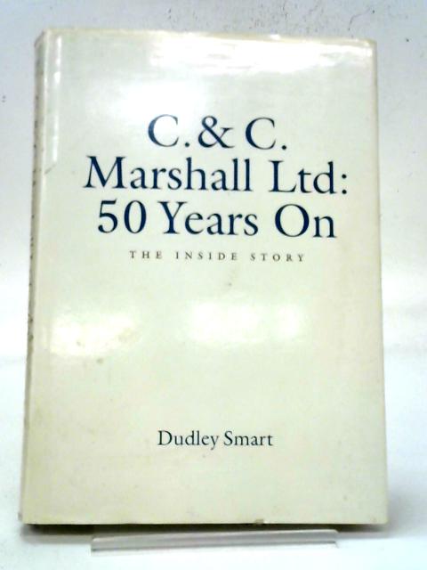 C. & C. Marshall Ltd: 50 Years On. The Inside Story By Dudley Smart