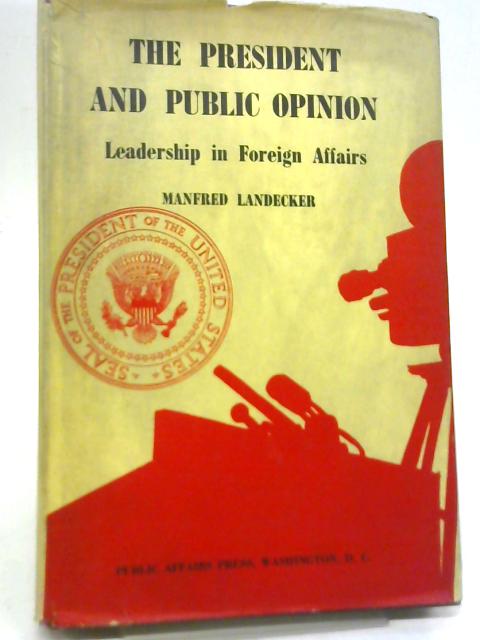 The President and Public Opinion Leadership in Foreign Affairs von Manfred Landecker