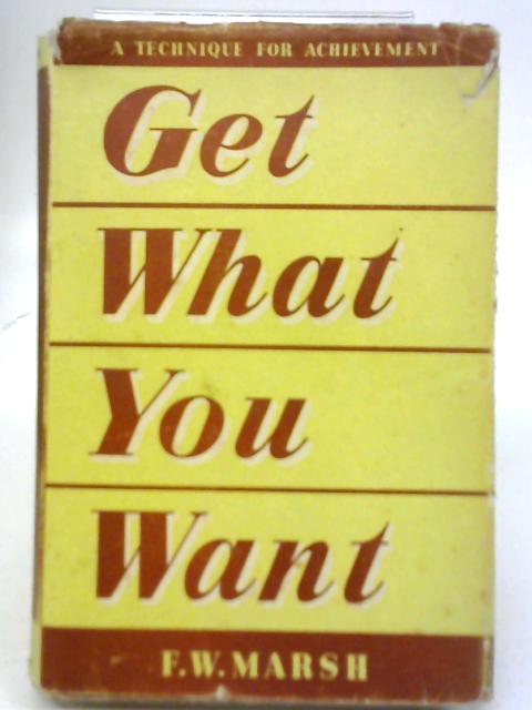 Get What You Want: A Technique for Achievement par F. W. Marsh