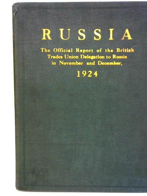Russia - the Official Report of the British Trades Union Delegation to Russia and Caucasia, Nov. and Dec. 1924 par British Trade Union Delegation