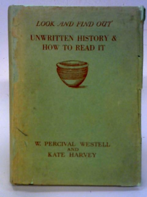 Unwritten History & How To Read It By W. Percival Westell & Kate Harvey