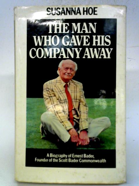The Man Who Gave His Company Away: A Biography of Ernest Bader, Founder of the Scott Bader Commonwealth von Susanna Hoe