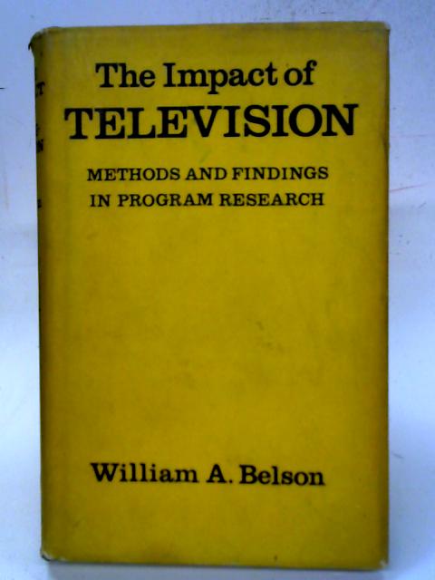 The Impact Of Television: Methods And Findings In Program Research By William A. Belson