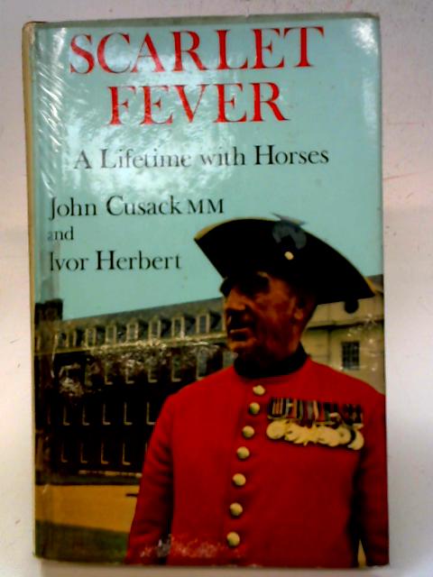 Scarlet Fever: A Lifetime with Horses By John Cusack & Ivor Herbert