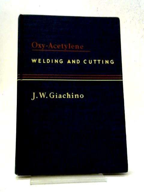 Oxy-Acetylene Welding & Cutting By J. W. Giachino