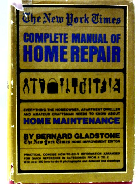 The New York Times Complete Manual of Home Repair. By Gladstone Bernard