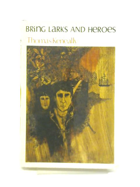 Bring Larks and Heroes By Thomas Keneally