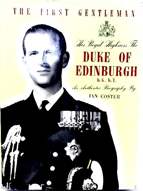 The First Gentleman H.R.H. The Duke of Edinburgh By Ian Coster