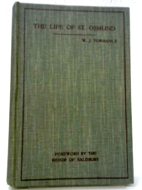 The Life of Saint Osmund, An English Saint, Chancellor of All England, Bishop of Old Sarum, died AD 1099 By W J Torrance