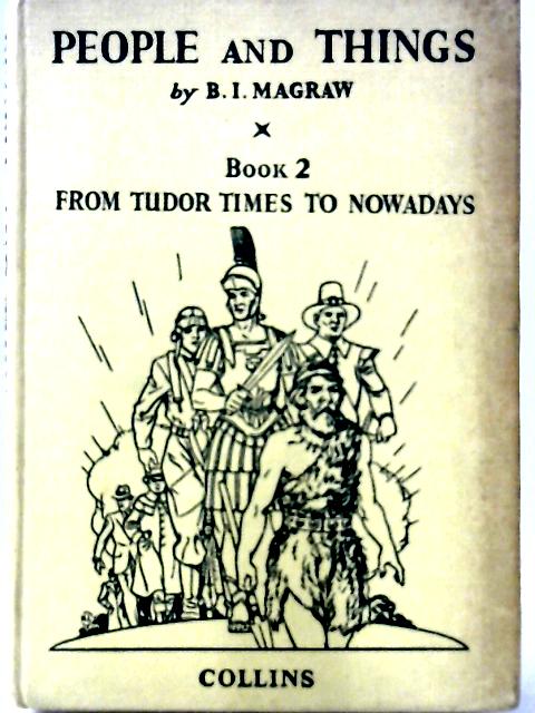 People And Things; Book 2, From Tudor Times To Nowadays By B. I. Magraw