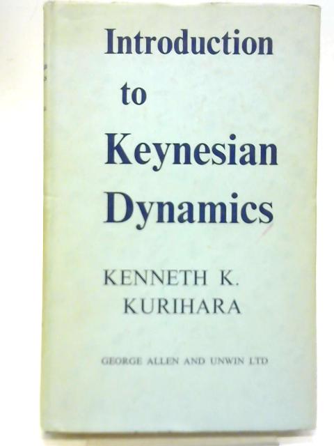 Introduction to Keynesian Dynamics By Kenneth Kenkichi Kurihara