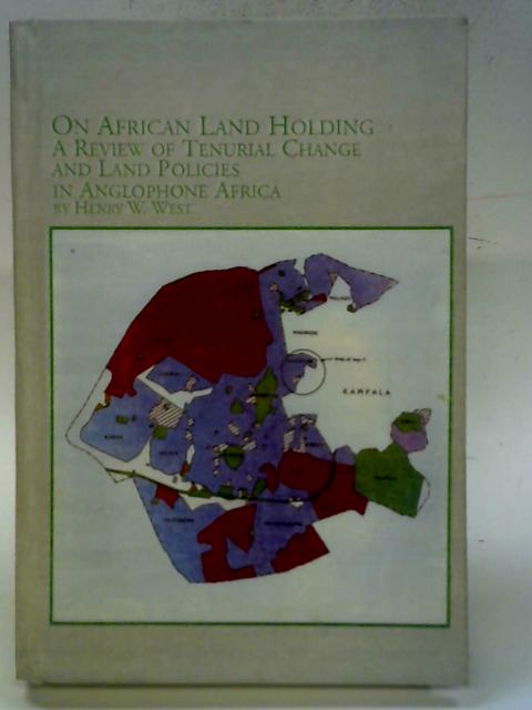 On African Land Holding: A Review of Tenurial Change and Land Policies in Anglophone Africa: v. 16 (Studies in African Economic & Social Development S.) By Henry W. West