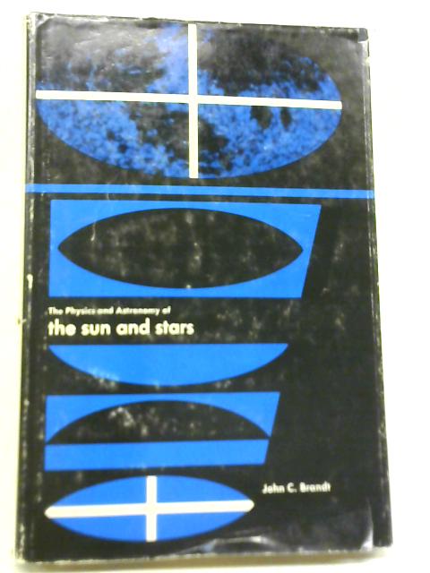 The Physics and Astronomy of The Sun and Stars By J C. Brandt
