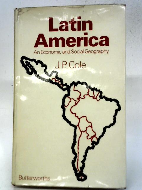 Latin America: An Economic and Social Geography By J P Cole