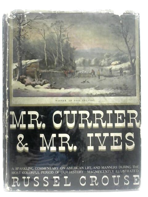Mr. Currier and Mr. Ives A Note on Their Lives and Times By Russell Crouse