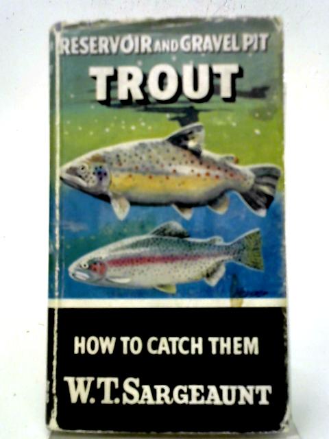 Reservoir And Gravel Pit Trout By W.T. Sargeaunt