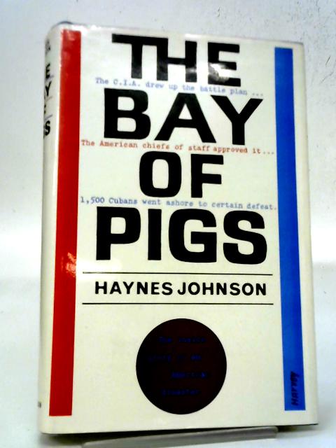 The Bay of Pigs: The Invasion of Cuba by Brigade 2506 By Haynes Johnson