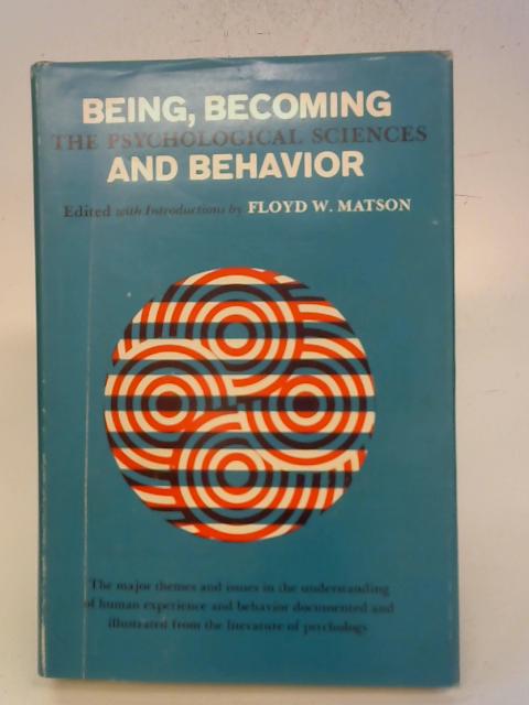 Being, Becoming and Behavior: The Psychological Sciences By Floyd W. Matson (ed)