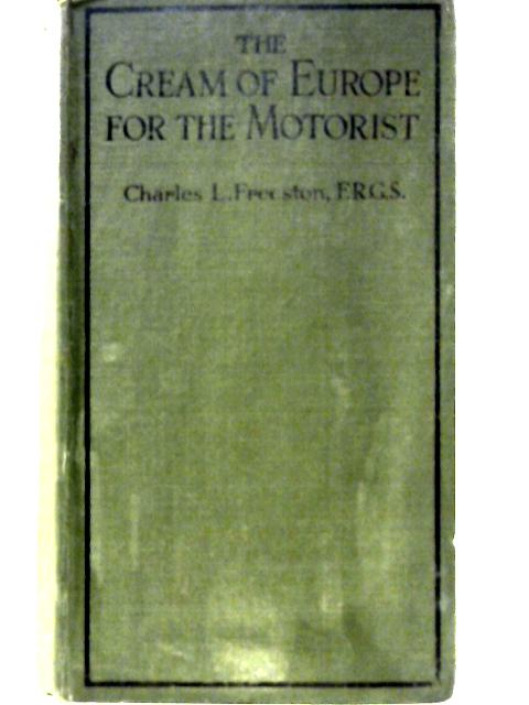 The Cream of Europe for the Motorist von Charles L. Freeston