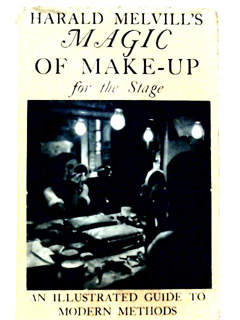 Harald Melvill"s Magic of Make--Up for the Stage: An Illustrated Guide to Modern Methods By Harald Melvill