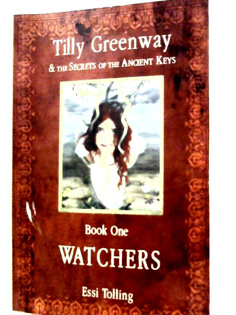 Tilly Greenway and the Secrets of the Ancient Keys, Book One - Watchers By Essi Tolling