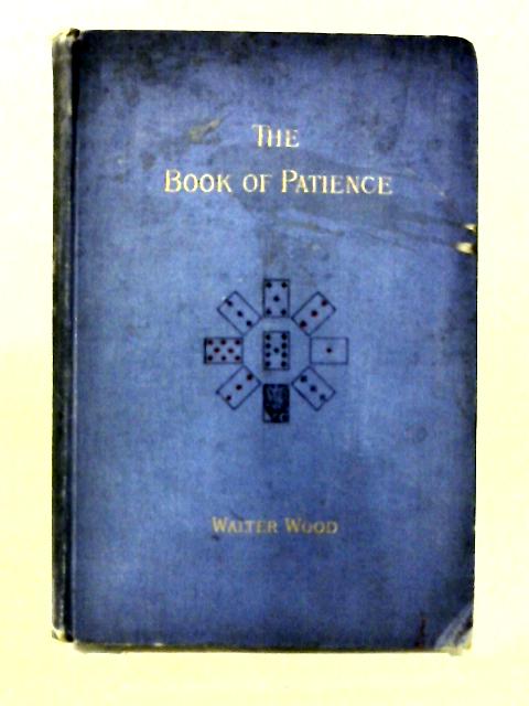 The Book of Patience; or, Cards for a Single Player By Walter Wood