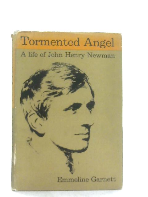 Tormented Angel, A Life of John Henry Newman By Emmeline Garnett