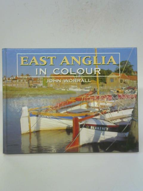 East Anglia in Colour By John Worrall