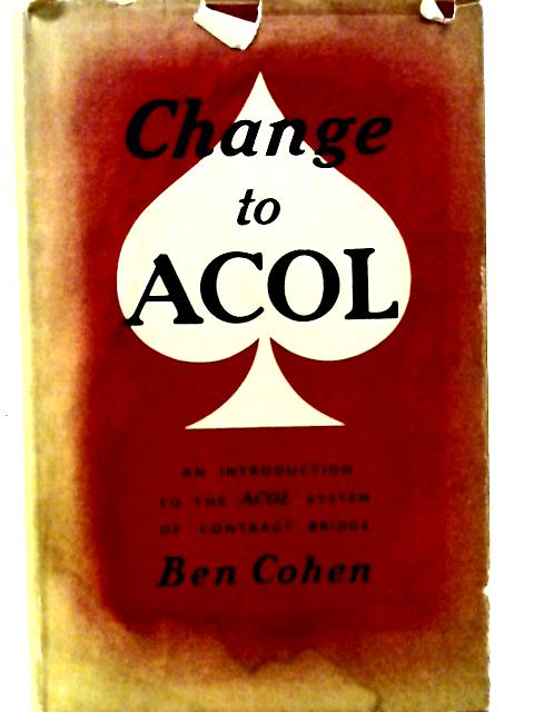 Change to Acol: An Introduction to the Acol System of Contract Bridge par Ben Cohen
