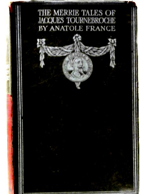The Merry Tales Of Jacques Tournebroche And Child Life In Town And Country By Anatole France