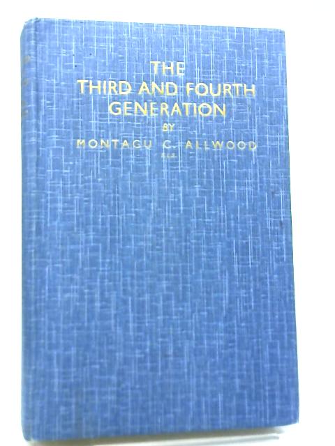 The Third and Fourth Generation. Vol I By Montagu C. Allwood