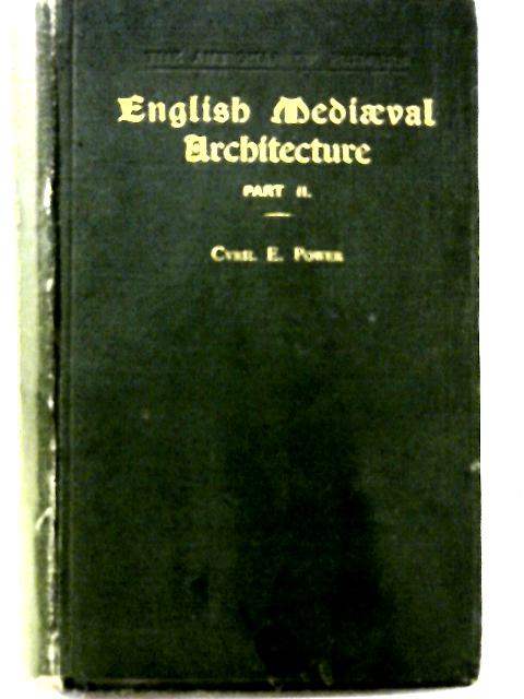 English Mediaeval Architecture Part II By Cyril E. Power