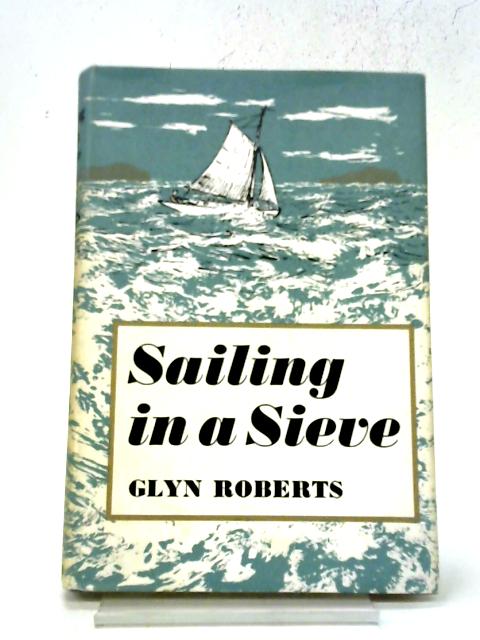 Sailing in a Sieve By Glyn Roberts
