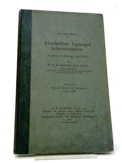 Elizabethan Episcopal Administration. Volume 2 By W P M Kennedy