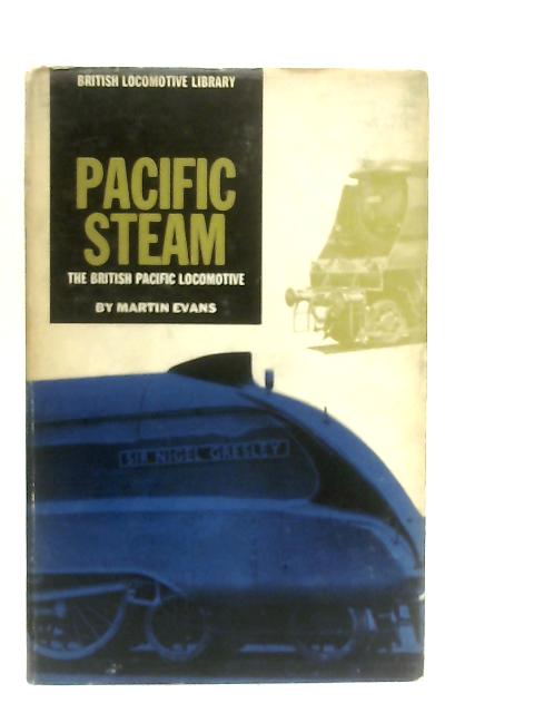 Pacific Steam, The British Pacific Locomotive By Martin Evans