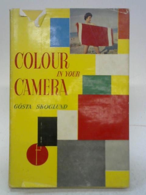 Colour In Your Camera: A Book Of Colour Photographs To Show How To Make Colour Photographs By Gosta Skoglund