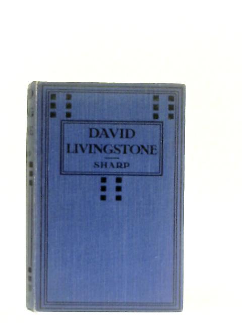David Livingstone, Missionary and Explorer By J. Alfred Sharp