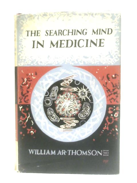 The Searching mind in Medicine By William A. R. Thomson