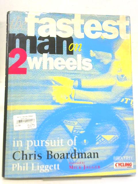 The Fastest Man on Two Wheels: In Pursuit of Chris Boardman By Phil Liggett and Antony Bell
