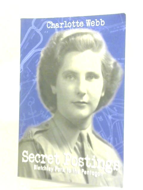 Secret Postings: Bletchley Park to the Pentagon By Charlotte Webb