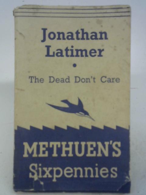 The Dead Don't Care By Jonathan Latimer
