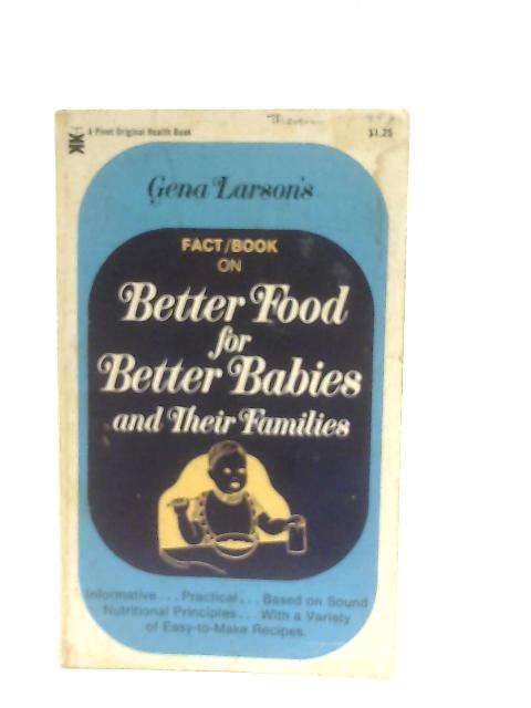 Gena Larson's Fact Book on Better Food for Better Babies and Their Families By Gena Larson