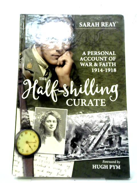 The Half-Shilling Curate: A Personal Account of War & Faith 1914-1918 By Sarah Reay