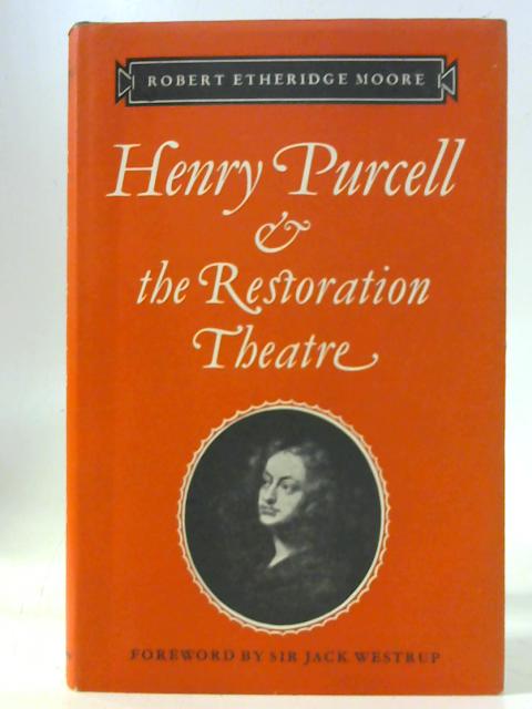 Henry Purcell and the Restoration Theatre By Robert Etheridge Moore