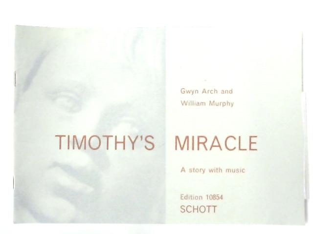 Timothy's Miracle - A Story with Music By Gwyn Arch