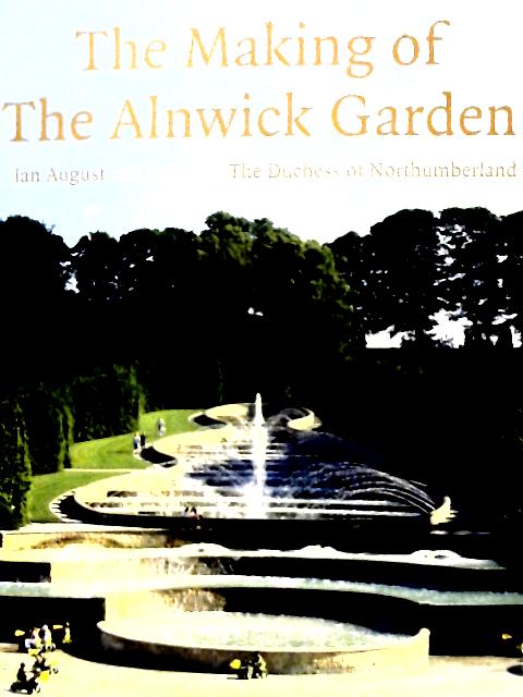 The Making of the Alnwick Garden By Ian August