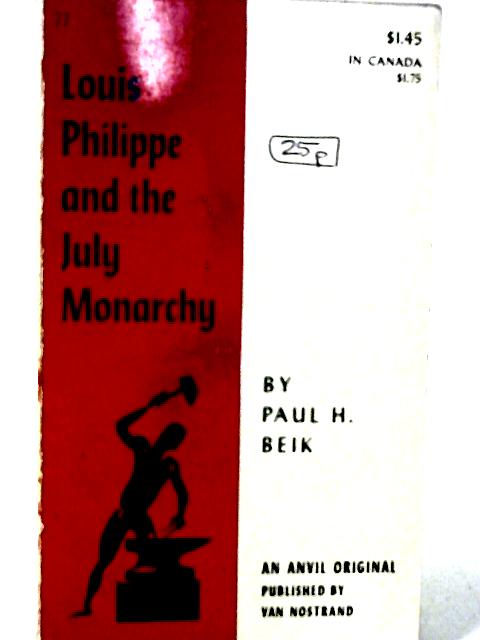 Louis-Philippe and the July Monarchy By Paul Harold Beik