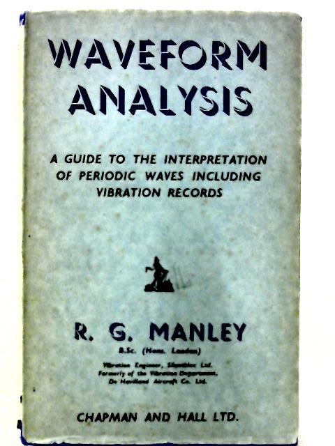 Waveform Analysis: A Guide to the Interpretation of Periodic Waves Including Vibration Records. By R. G. Manley