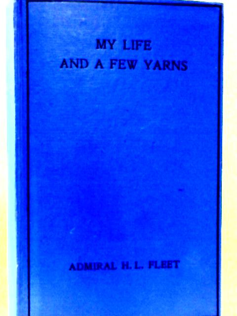 My Life, and a Few Yarns By Vice-Admiral H. L. Fleet