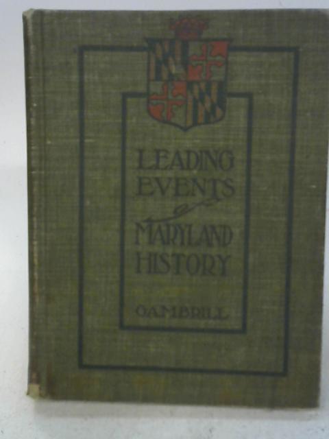 Leading Events Of Maryland History: With Topical Analyses, References, And Questions For Original Thought And Research, By J. Montgomery Gambrill